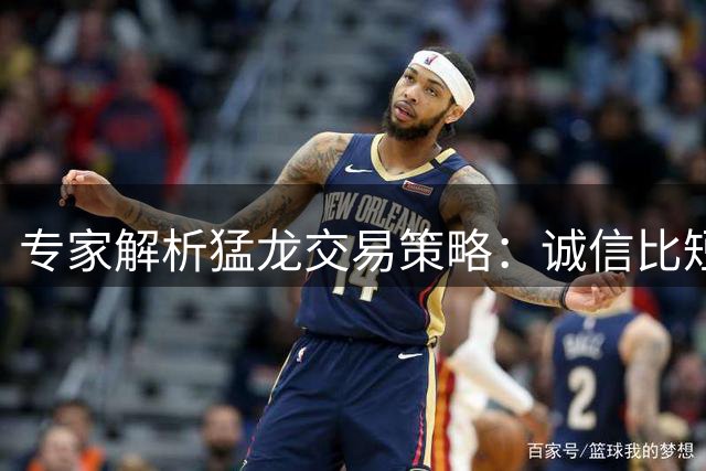 专家解析猛龙交易策略：诚信比短期利益更重要